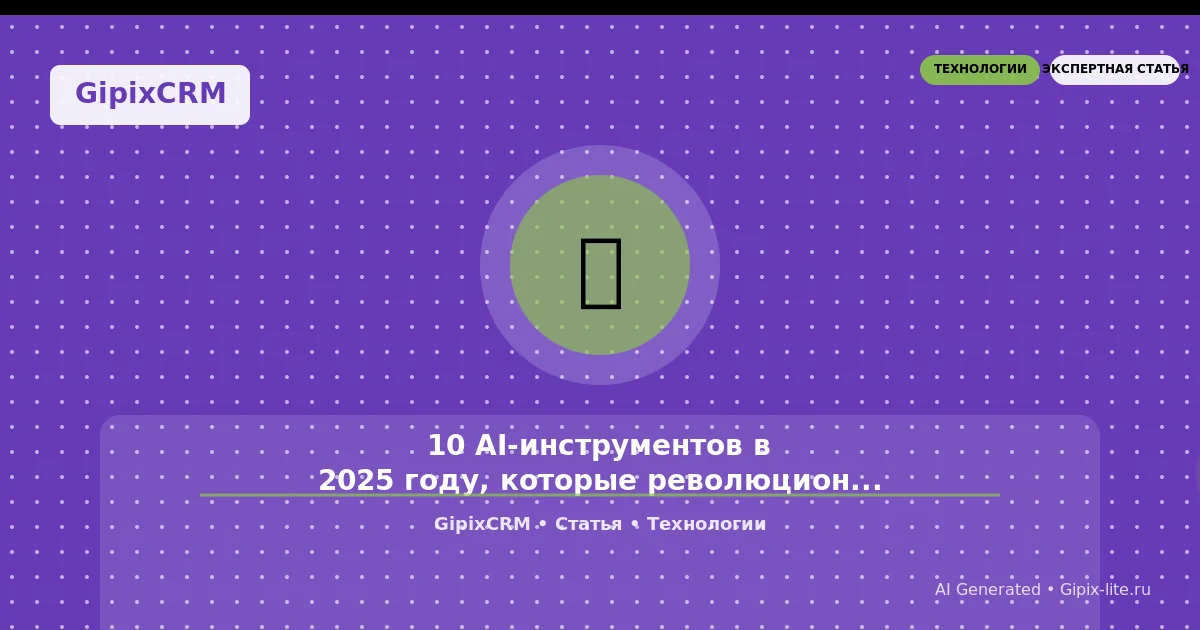 Советы '10 AI-инструментов в 2025 году, которые революционизируют ваш бизнес и автомобил' - техно...