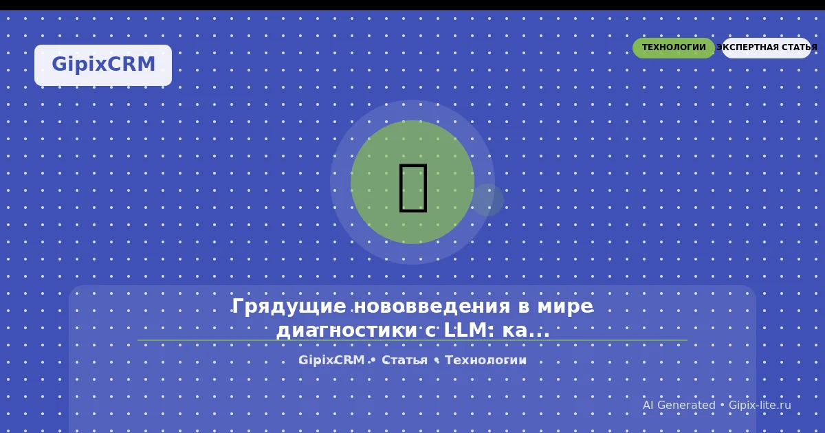 Статья 'Грядущие нововведения в мире диагностики с LLM: как искусственный интеллект меня' - техно...