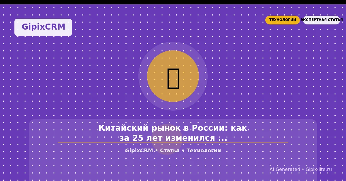 Статья 'Китайский рынок в России: как за 25 лет изменился статус — от плохого к отличном' - техно...