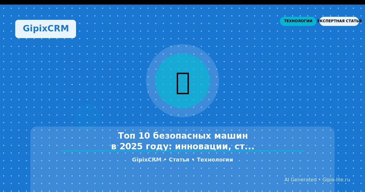 Статья 'Топ 10 безопасных машин в 2025 году: инновации, статистика и будущее автотехноло' - техно...